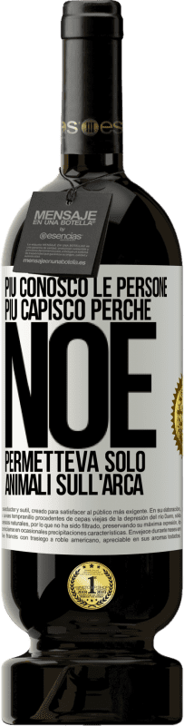 49,95 € Spedizione Gratuita | Vino rosso Edizione Premium MBS® Riserva Più conosco le persone, più capisco perché Noè permetteva solo animali sull'arca Etichetta Bianca. Etichetta personalizzabile Riserva 12 Mesi Raccogliere 2016 Tempranillo