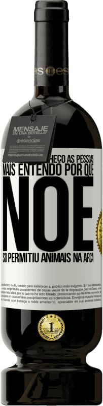 49,95 € Envio grátis | Vinho tinto Edição Premium MBS® Reserva Quanto mais conheço as pessoas, mais entendo por que Noé só permitiu animais na arca Etiqueta Branca. Etiqueta personalizável Reserva 12 Meses Colheita 2016 Tempranillo