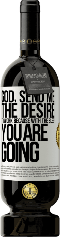 49,95 € Free Shipping | Red Wine Premium Edition MBS® Reserve God, send me the desire to work because with the sleep you are going White Label. Customizable label Reserve 12 Months Harvest 2016 Tempranillo