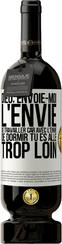 49,95 € Envoi gratuit | Vin rouge Édition Premium MBS® Réserve Dieu, envoie-moi l'envie de travailler car avec l'envie de dormir tu es allé trop loin Étiquette Blanche. Étiquette personnalisable Réserve 12 Mois Récolte 2016 Tempranillo