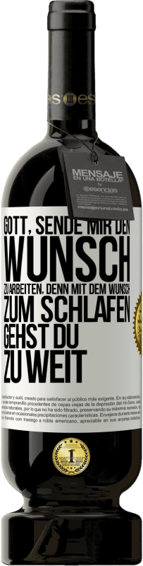 49,95 € Kostenloser Versand | Rotwein Premium Ausgabe MBS® Reserve Gott, sende mir den Wunsch zu arbeiten, denn mit dem Wunsch zum Schlafen gehst Du zu weit Weißes Etikett. Anpassbares Etikett Reserve 12 Monate Ernte 2016 Tempranillo