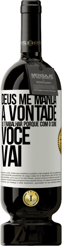 49,95 € | Vinho tinto Edição Premium MBS® Reserva Deus me manda a vontade de trabalhar porque com o sono voce vai Etiqueta Branca. Etiqueta personalizável Reserva 12 Meses Colheita 2015 Tempranillo