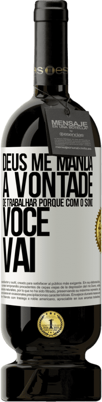 49,95 € Envio grátis | Vinho tinto Edição Premium MBS® Reserva Deus me manda a vontade de trabalhar porque com o sono voce vai Etiqueta Branca. Etiqueta personalizável Reserva 12 Meses Colheita 2016 Tempranillo