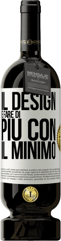 «Il design è fare di più con il minimo» Edizione Premium MBS® Riserva