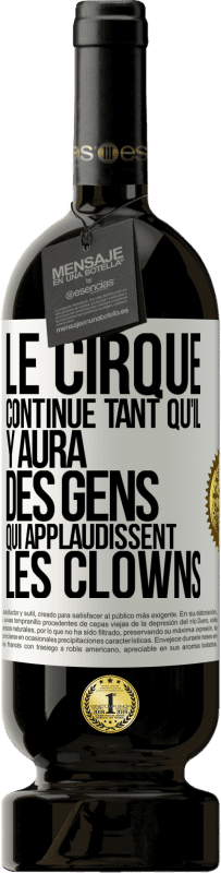 49,95 € | Vin rouge Édition Premium MBS® Réserve Le cirque continue tant qu'il y aura des gens qui applaudissent les clowns Étiquette Blanche. Étiquette personnalisable Réserve 12 Mois Récolte 2015 Tempranillo