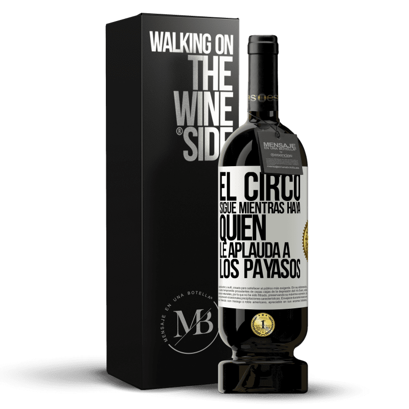 49,95 € Envío gratis | Vino Tinto Edición Premium MBS® Reserva El circo sigue mientras haya quien le aplauda a los payasos Etiqueta Blanca. Etiqueta personalizable Reserva 12 Meses Cosecha 2015 Tempranillo