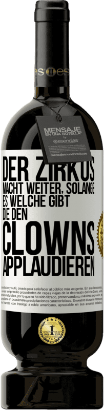 49,95 € | Rotwein Premium Ausgabe MBS® Reserve Der Zirkus macht weiter, solange es welche gibt, die den Clowns applaudieren Weißes Etikett. Anpassbares Etikett Reserve 12 Monate Ernte 2016 Tempranillo