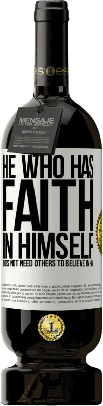 49,95 € Free Shipping | Red Wine Premium Edition MBS® Reserve He who has faith in himself does not need others to believe in him White Label. Customizable label Reserve 12 Months Harvest 2016 Tempranillo