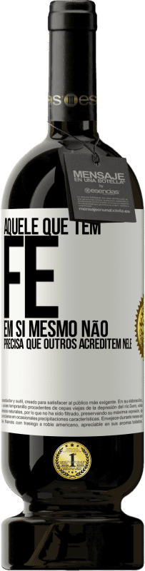 49,95 € Envio grátis | Vinho tinto Edição Premium MBS® Reserva Aquele que tem fé em si mesmo não precisa que outros acreditem nele Etiqueta Branca. Etiqueta personalizável Reserva 12 Meses Colheita 2016 Tempranillo