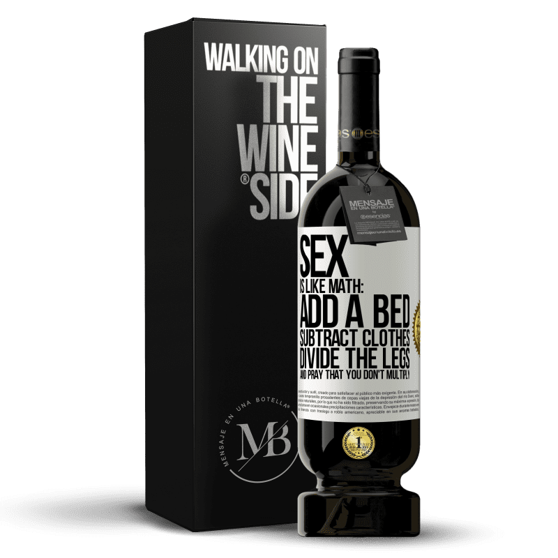 49,95 € Free Shipping | Red Wine Premium Edition MBS® Reserve Sex is like math: add a bed, subtract clothes, divide the legs, and pray that you don't multiply White Label. Customizable label Reserve 12 Months Harvest 2014 Tempranillo