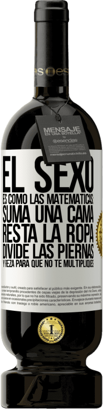 «El sexo es como las matemáticas: suma una cama, resta la ropa, divide las piernas y reza para que no te multipliques» Edición Premium MBS® Reserva