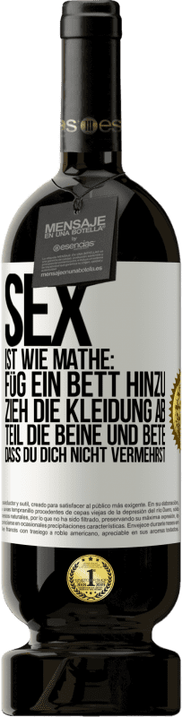 49,95 € Kostenloser Versand | Rotwein Premium Ausgabe MBS® Reserve Sex ist wie Mathe: Füg ein Bett hinzu, zieh die Kleidung ab, teil die Beine und bete, dass du dich nicht vermehrst Weißes Etikett. Anpassbares Etikett Reserve 12 Monate Ernte 2014 Tempranillo