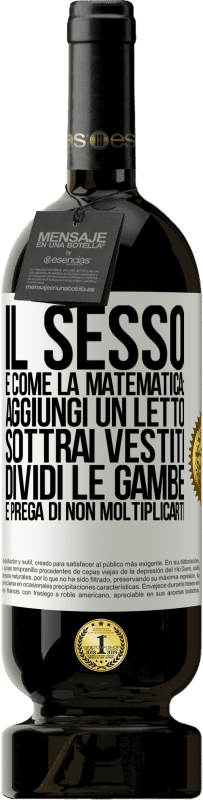 «Il sesso è come la matematica: aggiungi un letto, sottrai vestiti, dividi le gambe e prega di non moltiplicarti» Edizione Premium MBS® Riserva