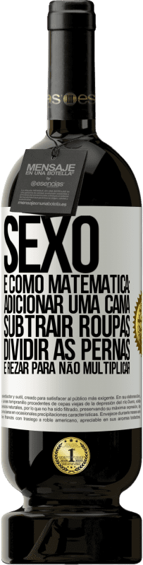 «Sexo é como matemática: adicionar uma cama, subtrair roupas, dividir as pernas e rezar para não multiplicar» Edição Premium MBS® Reserva