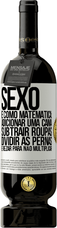 49,95 € | Vinho tinto Edição Premium MBS® Reserva Sexo é como matemática: adicionar uma cama, subtrair roupas, dividir as pernas e rezar para não multiplicar Etiqueta Branca. Etiqueta personalizável Reserva 12 Meses Colheita 2016 Tempranillo