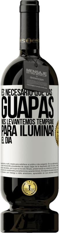 49,95 € Envío gratis | Vino Tinto Edición Premium MBS® Reserva Es necesario que las guapas nos levantemos temprano para iluminar el día Etiqueta Blanca. Etiqueta personalizable Reserva 12 Meses Cosecha 2016 Tempranillo