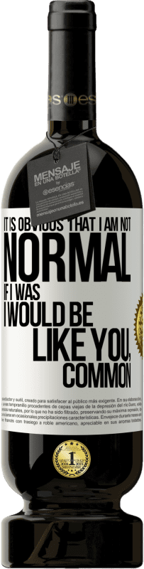 49,95 € Free Shipping | Red Wine Premium Edition MBS® Reserve It is obvious that I am not normal, if I was, I would be like you, common White Label. Customizable label Reserve 12 Months Harvest 2016 Tempranillo