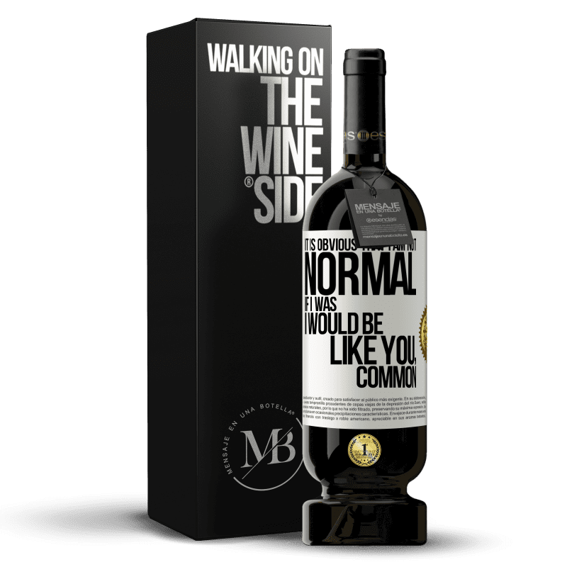 49,95 € Free Shipping | Red Wine Premium Edition MBS® Reserve It is obvious that I am not normal, if I was, I would be like you, common White Label. Customizable label Reserve 12 Months Harvest 2014 Tempranillo