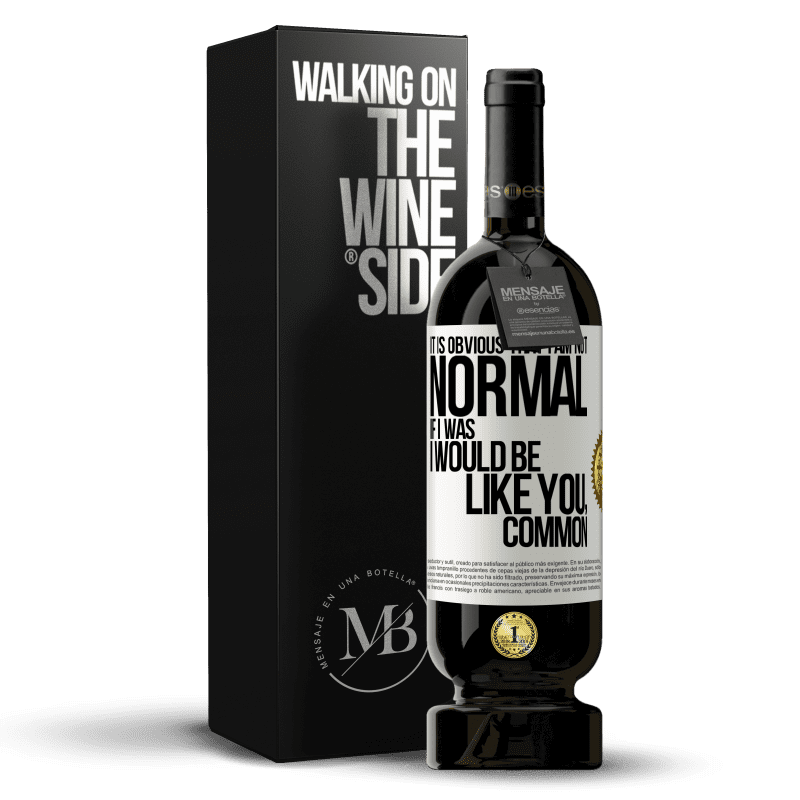 49,95 € Free Shipping | Red Wine Premium Edition MBS® Reserve It is obvious that I am not normal, if I was, I would be like you, common White Label. Customizable label Reserve 12 Months Harvest 2016 Tempranillo
