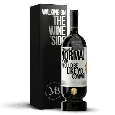 «It is obvious that I am not normal, if I was, I would be like you, common» Premium Edition MBS® Reserve