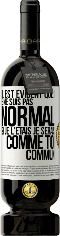 49,95 € | Vin rouge Édition Premium MBS® Réserve Il est évident que je ne suis pas normal, si je l'étais, je serais comme toi, commun Étiquette Blanche. Étiquette personnalisable Réserve 12 Mois Récolte 2015 Tempranillo