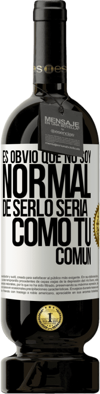 «Es obvio que no soy normal, de serlo sería como tú, común» Edición Premium MBS® Reserva