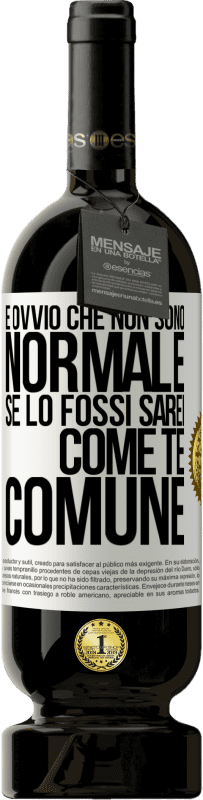 49,95 € Spedizione Gratuita | Vino rosso Edizione Premium MBS® Riserva È ovvio che non sono normale, se lo fossi, sarei come te, comune Etichetta Bianca. Etichetta personalizzabile Riserva 12 Mesi Raccogliere 2016 Tempranillo