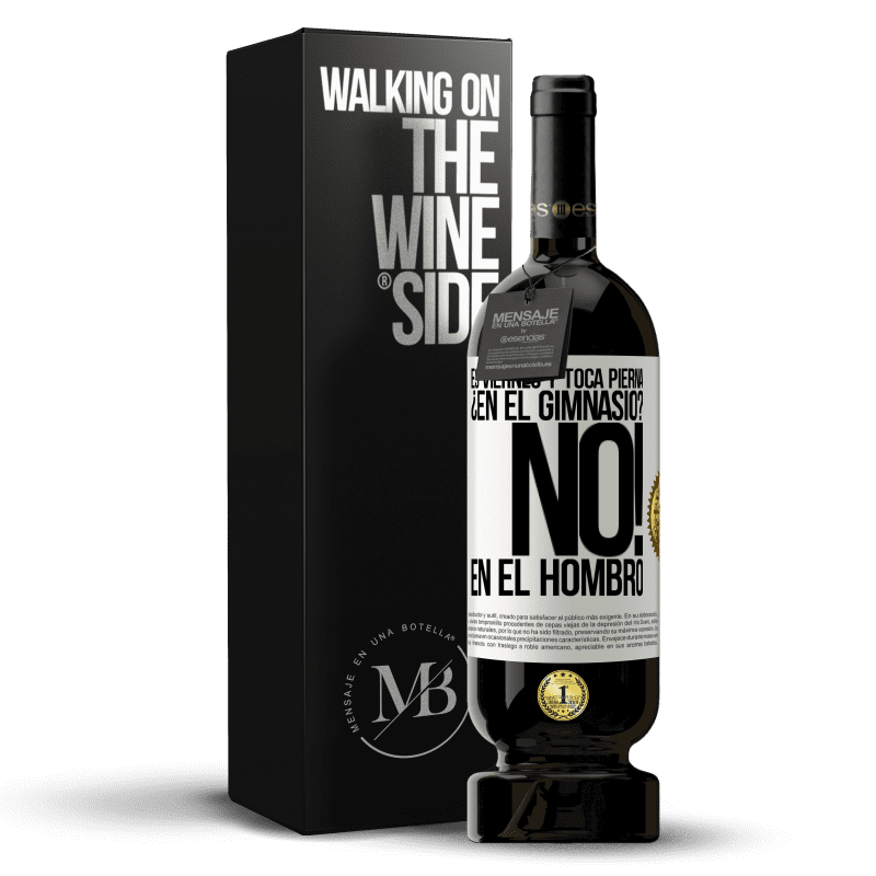 49,95 € Envío gratis | Vino Tinto Edición Premium MBS® Reserva Es viernes y toca pierna. ¿En el gimnasio? No! en el hombro Etiqueta Blanca. Etiqueta personalizable Reserva 12 Meses Cosecha 2016 Tempranillo