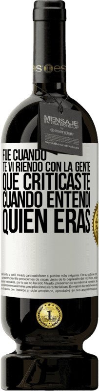 Envío gratis | Vino Tinto Edición Premium MBS® Reserva Fue cuando te vi riendo con la gente que criticaste, cuando entendí quién eras Etiqueta Blanca. Etiqueta personalizable Reserva 12 Meses Cosecha 2014 Tempranillo