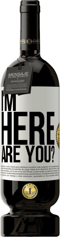 Free Shipping | Red Wine Premium Edition MBS® Reserve I'm Here. Are you? White Label. Customizable label Reserve 12 Months Harvest 2014 Tempranillo