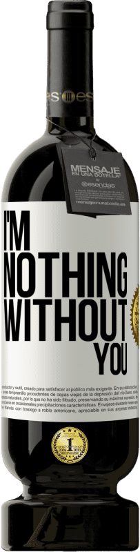 49,95 € Free Shipping | Red Wine Premium Edition MBS® Reserve I'm nothing without you White Label. Customizable label Reserve 12 Months Harvest 2014 Tempranillo