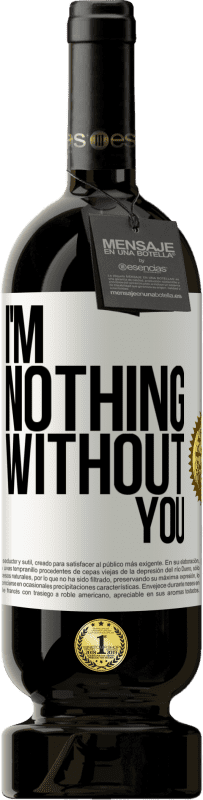 49,95 € Free Shipping | Red Wine Premium Edition MBS® Reserve I'm nothing without you White Label. Customizable label Reserve 12 Months Harvest 2016 Tempranillo
