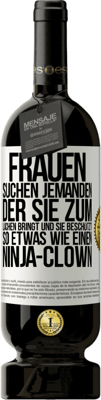 49,95 € | Rotwein Premium Ausgabe MBS® Reserve Frauen suchen jemanden, der sie zum Lachen bringt und sie beschützt, so etwas wie einen Ninja-Clown Weißes Etikett. Anpassbares Etikett Reserve 12 Monate Ernte 2015 Tempranillo