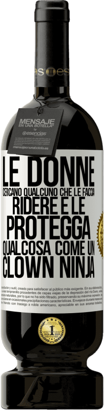 Spedizione Gratuita | Vino rosso Edizione Premium MBS® Riserva Le donne cercano qualcuno che le faccia ridere e le protegga, qualcosa come un clown ninja Etichetta Bianca. Etichetta personalizzabile Riserva 12 Mesi Raccogliere 2014 Tempranillo