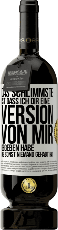 Kostenloser Versand | Rotwein Premium Ausgabe MBS® Reserve Das Schlimmste ist, dass ich Dir eine Version von mir gegeben habe, die sonst niemand gehabt hat Weißes Etikett. Anpassbares Etikett Reserve 12 Monate Ernte 2014 Tempranillo