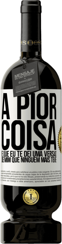 «A pior coisa é que eu te dei uma versão de mim que ninguém mais teve» Edição Premium MBS® Reserva