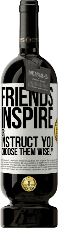 «Friends inspire or instruct you. Choose them wisely» Premium Edition MBS® Reserve