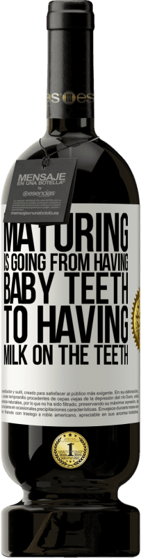 «Maturing is going from having baby teeth to having milk on the teeth» Premium Edition MBS® Reserve