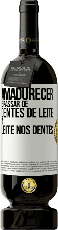 «Amadurecer é passar de dentes de leite a leite nos dentes» Edição Premium MBS® Reserva