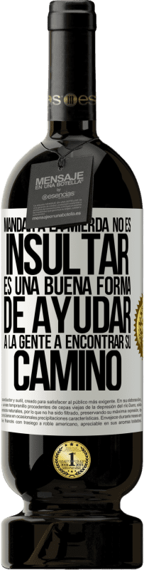 49,95 € Envío gratis | Vino Tinto Edición Premium MBS® Reserva Mandar a la mierda no es insultar. Es una buena forma de ayudar a la gente a encontrar su camino Etiqueta Blanca. Etiqueta personalizable Reserva 12 Meses Cosecha 2016 Tempranillo