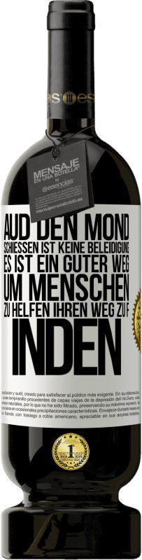 «Aud den Mond schießen ist keine Beleidigung. Es ist ein guter Weg, um Menschen zu helfen, ihren Weg zu finden» Premium Ausgabe MBS® Reserve