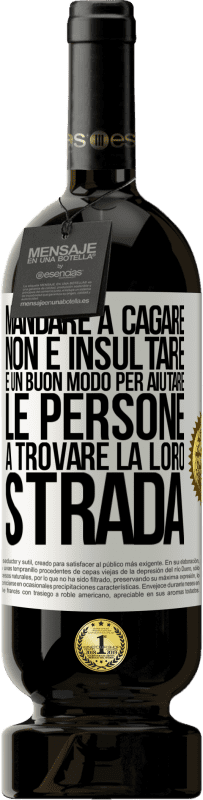 «Mandare a cagare non è insultare. È un buon modo per aiutare le persone a trovare la loro strada» Edizione Premium MBS® Riserva