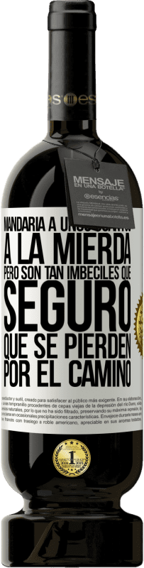 «Mandaría a unos cuantos a la mierda, pero son tan imbéciles que seguro que se pierden por el camino» Edición Premium MBS® Reserva