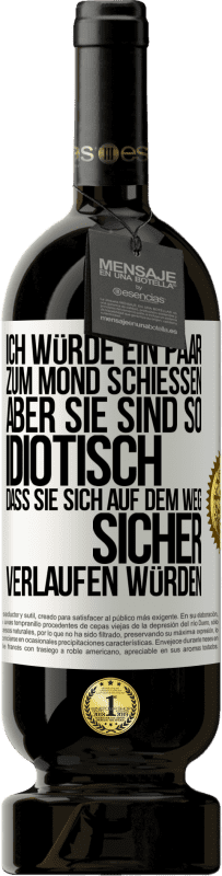 49,95 € Kostenloser Versand | Rotwein Premium Ausgabe MBS® Reserve Ich würde ein paar zum Mond schießen, aber sie sind so idiotisch, dass sie sich auf dem Weg sicher verlaufen würden Weißes Etikett. Anpassbares Etikett Reserve 12 Monate Ernte 2014 Tempranillo