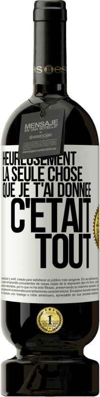 Envoi gratuit | Vin rouge Édition Premium MBS® Réserve Heureusement, la seule chose que je t'ai donnée c'était tout Étiquette Blanche. Étiquette personnalisable Réserve 12 Mois Récolte 2014 Tempranillo