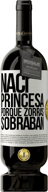 Envío gratis | Vino Tinto Edición Premium MBS® Reserva Nací princesa porque zorras sobraban Etiqueta Blanca. Etiqueta personalizable Reserva 12 Meses Cosecha 2014 Tempranillo