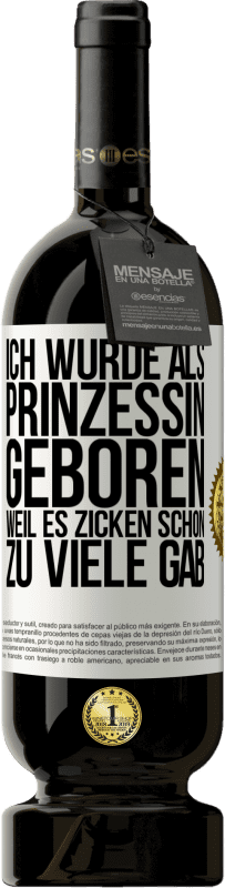 49,95 € | Rotwein Premium Ausgabe MBS® Reserve Ich wurde als Prinzessin geboren, weil es Zicken schon zu viele gab Weißes Etikett. Anpassbares Etikett Reserve 12 Monate Ernte 2014 Tempranillo