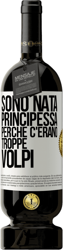 49,95 € | Vino rosso Edizione Premium MBS® Riserva Sono nata principessa perché c'erano troppe volpi Etichetta Bianca. Etichetta personalizzabile Riserva 12 Mesi Raccogliere 2014 Tempranillo