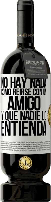 49,95 € Envío gratis | Vino Tinto Edición Premium MBS® Reserva No hay nada como reírse con un amigo y que nadie lo entienda Etiqueta Blanca. Etiqueta personalizable Reserva 12 Meses Cosecha 2016 Tempranillo