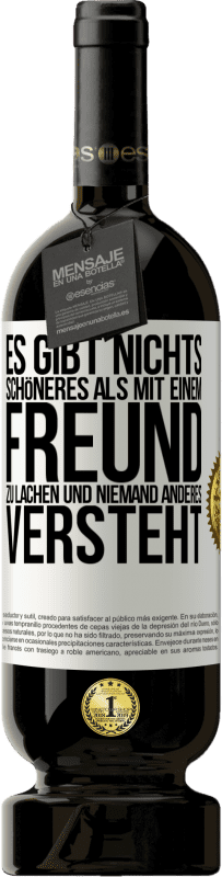 49,95 € | Rotwein Premium Ausgabe MBS® Reserve Es gibt nichts Schöneres als mit einem Freund zu lachen und niemand anderes versteht Weißes Etikett. Anpassbares Etikett Reserve 12 Monate Ernte 2015 Tempranillo